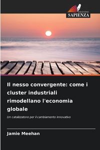 Produktbild: Il nesso convergente: come i cluster industriali rimodellano l'economia globale