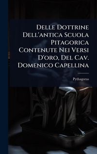 Produktbild: Delle Dottrine Dell'antica Scuola Pitagorica Contenute Nei Versi D'oro, Del Cav. Domenico Capellina