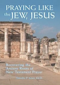 Produktbild: Praying Like the Jew Jesus: Recovering the Ancient Roots of New Testament Prayer