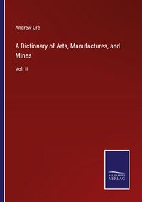 Produktbild: A Dictionary of Arts, Manufactures, and Mines