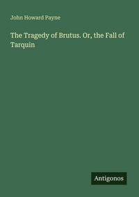 Produktbild: The Tragedy of Brutus. Or, the Fall of Tarquin