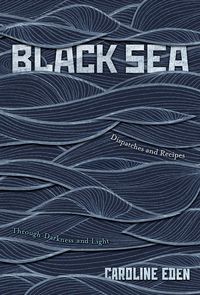 Bild vom Artikel Black Sea: Dispatches and Recipes, Through Darkness and Light vom Autor Caroline Eden