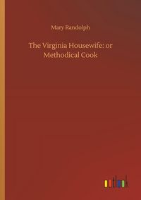 Produktbild: The Virginia Housewife: or Methodical Cook