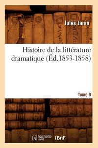 Produktbild: Histoire de la litt&eacute;rature dramatique. Tome 6 (&Eacute;d.1853-1858)