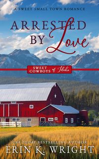 Produktbild: Arrested by Love: A Sweet Grumpy-Sunshine Romance (Sweet Cowboys of Idaho, #3)