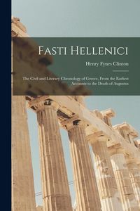 Produktbild: Fasti Hellenici: The Civil and Literary Chronology of Greece, From the Earliest Accounts to the Death of Augustus