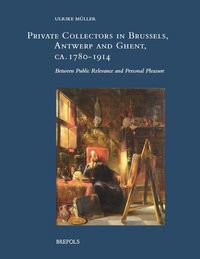 Produktbild: Private Collectors in Brussels, Antwerp, and Ghent, ca. 1780-1914