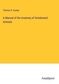 Produktbild: A Manual of the Anatomy of Vertebrated Animals