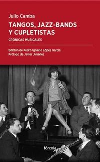Produktbild: Tangos, jazz-bands y cupletistas : cr&oacute;nicas musicales, de Caruso a Cl&eacute;o de M&eacute;rode
