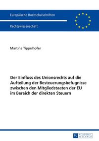 Produktbild: Der Einfluss des Unionsrechts auf die Aufteilung der Besteuerungsbefugnisse zwischen den Mitgliedstaaten der EU im Bereich der direkten Steuern