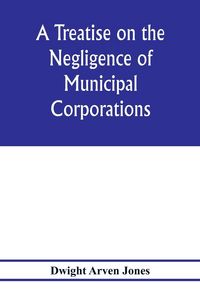 Produktbild: A treatise on the negligence of municipal corporations