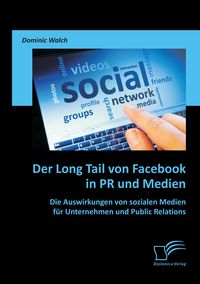 Produktbild: Der Long Tail von Facebook in PR und Medien: Die Auswirkungen von sozialen Medien f&uuml;r Unternehmen und Public Relations
