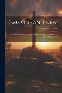 Produktbild: Isms old and New: Winter Sunday Evening Sermon-series for 1880-81 Delivered in the First Baptist Ch