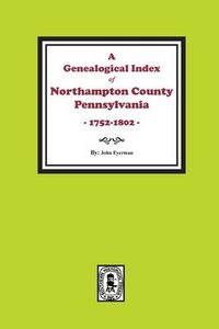 Produktbild: A Genealogical Index of Northampton County, Pennsylvania, 1752-1802.