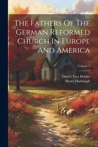 Produktbild: The Fathers Of The German Reformed Church In Europe And America; Volume 2