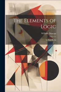 Produktbild: The Elements of Logic: In Four Books