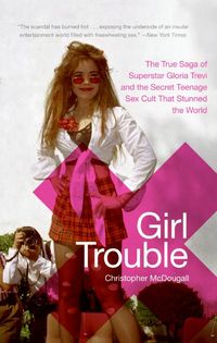 Bild vom Artikel Girl Trouble: The True Saga of Superstar Gloria Trevi and the Secret Teenage Sex Cult That Stunned the World vom Autor Christopher McDougall