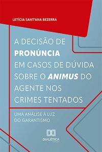 Produktbild: A decis&atilde;o de pron&uacute;ncia em casos de d&uacute;vida sobre o animus do agente nos crimes tentados