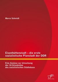 Produktbild: Eisenh&uuml;ttenstadt - die erste sozialistische Planstadt der DDR: Eine Analyse zur Umsetzung der 16 Grunds&auml;tze des sozialistischen St&auml;dtebaus