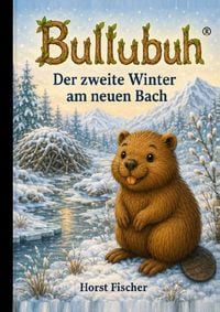 Produktbild: Bullubuh&reg; Kleiner Biber, gro&szlig;e Welt / Bullubuh&reg; Band 4 Der zweite Winter am neuen Bach