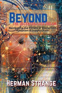 Produktbild: Beyond the Decentralized Dream-Navigating the Pitfalls of Blockchain Adoption in Supply Chain