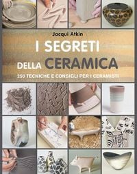 Produktbild: I segreti della ceramica. 250 tecniche e consigli per ceramisti