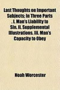 Produktbild: Last Thoughts on Important Subjects; In Three Parts . I. Man's Liability to Sin. II. Supplemental Illustrations. III. Man's Capacity to Obey