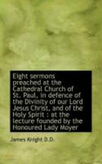 Produktbild: Eight Sermons Preached at the Cathedral Church of St. Paul, in Defence of the Divinity of Our Lord J