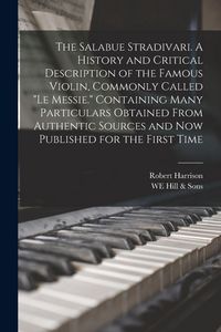 Produktbild: The Salabue Stradivari. A History and Critical Description of the Famous Violin, Commonly Called "le Messie." Containing Many Particulars Obtained Fro
