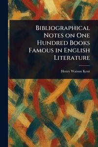 Produktbild: Bibliographical Notes on One Hundred Books Famous in English Literature