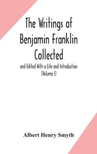 Produktbild: The Writings Of Benjamin Franklin Collected And Edited With A Life And Introduction (Volume I)