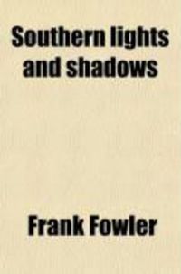 Produktbild: Southern Lights and Shadows; Being Brief Notes of Three Years' Experience of Social, Literary, and Political Life in Australia