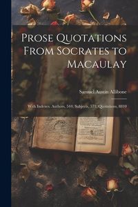 Produktbild: Prose Quotations From Socrates to Macaulay: With Indexes. Authors, 544; Subjects, 571; Quotations, 8810