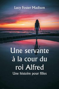 Produktbild: Une servante &agrave; la cour du roi Alfred Une histoire pour filles