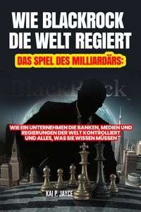 Produktbild: Wie Blackrock die Welt Regiert: Das Spiel des Milliard&auml;rs: Wie ein Unternehmen die Banken, Medien und Regierungen der Welt Kontrolliert und Alles, was