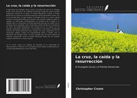 Produktbild: La cruz, la ca&iacute;da y la resurrecci&oacute;n
