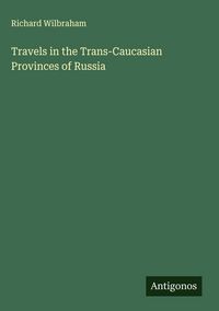 Produktbild: Travels in the Trans-Caucasian Provinces of Russia