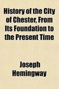 Produktbild: History of the City of Chester, from Its Foundation to the Present Time