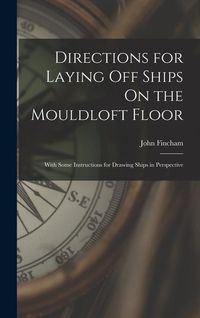 Produktbild: Directions for Laying Off Ships On the Mouldloft Floor: With Some Instructions for Drawing Ships in Perspective
