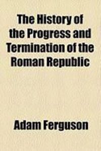 Produktbild: The History of the Progress and Termination of the Roman Republic