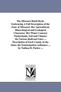 Produktbild: The Missouri Hand-Book, Embracing A Full Description of the State of Missouri; Her Agricultural, Mineralogical and Geological Character; Her Water Cou