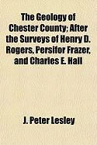 Produktbild: The Geology of Chester County; After the Surveys of Henry D. Rogers, Persifor Frazer, and Charles E. Hall
