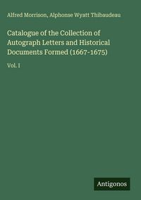 Produktbild: Catalogue of the Collection of Autograph Letters and Historical Documents Formed (1667-1675)