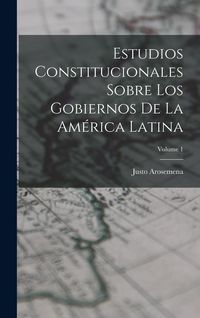 Produktbild: Estudios Constitucionales Sobre Los Gobiernos De La Am&eacute;rica Latina; Volume 1