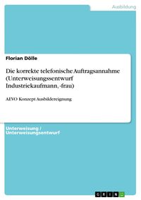 Produktbild: Die korrekte telefonische Auftragsannahme (Unterweisungssentwurf Industriekaufmann, -frau)