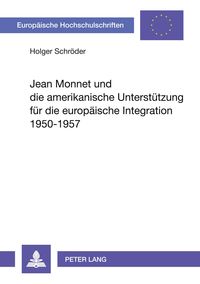 Produktbild: Jean Monnet und die amerikanische Unterst&uuml;tzung f&uuml;r die europ&auml;ische Integration 1950-1957