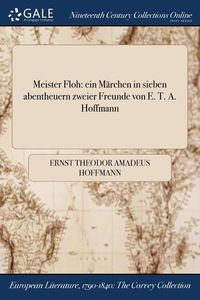 Meister Floh: Ein Marchen in Sieben Abentheuern Zweier Freunde Von E. T. A. Hoffmann