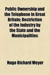 Produktbild: Public Ownership and the Telephone in Great Britain; Restriction of the Industry by the State and the Municipalities