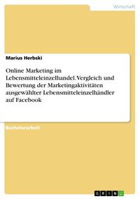 Produktbild: Online Marketing im Lebensmitteleinzelhandel. Vergleich und Bewertung der Marketingaktivit&auml;ten ausgew&auml;hlter Lebensmitteleinzelh&auml;ndler auf Facebook