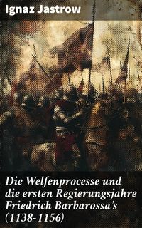 Produktbild: Die Welfenprocesse und die ersten Regierungsjahre Friedrich Barbarossa's (1138-1156)
